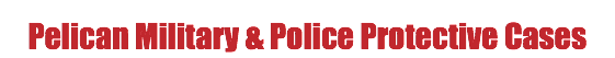 
Pelican Military & Police Protective Cases